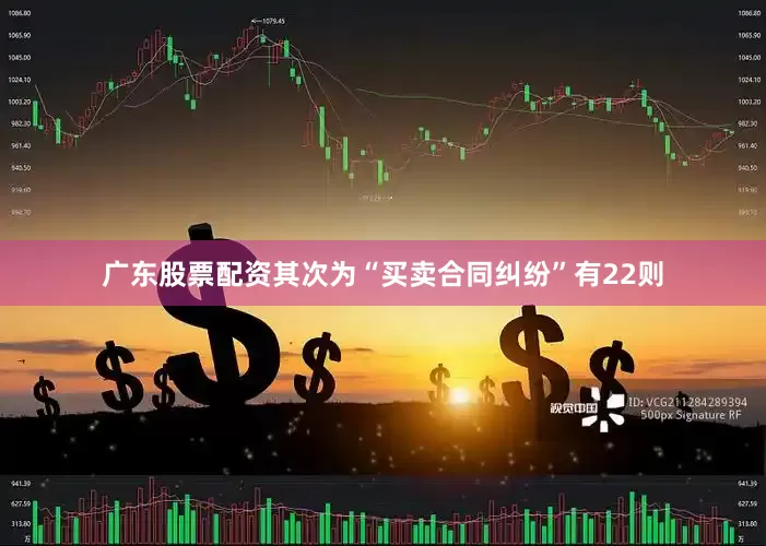 广东股票配资其次为“买卖合同纠纷”有22则