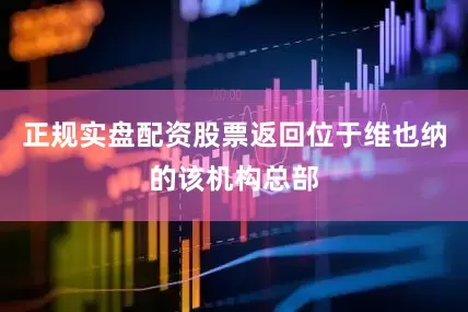正规实盘配资股票返回位于维也纳的该机构总部