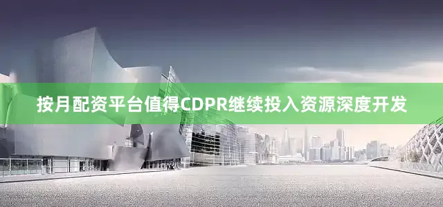 按月配资平台值得CDPR继续投入资源深度开发