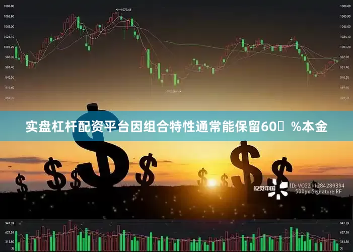 实盘杠杆配资平台因组合特性通常能保留60�%本金