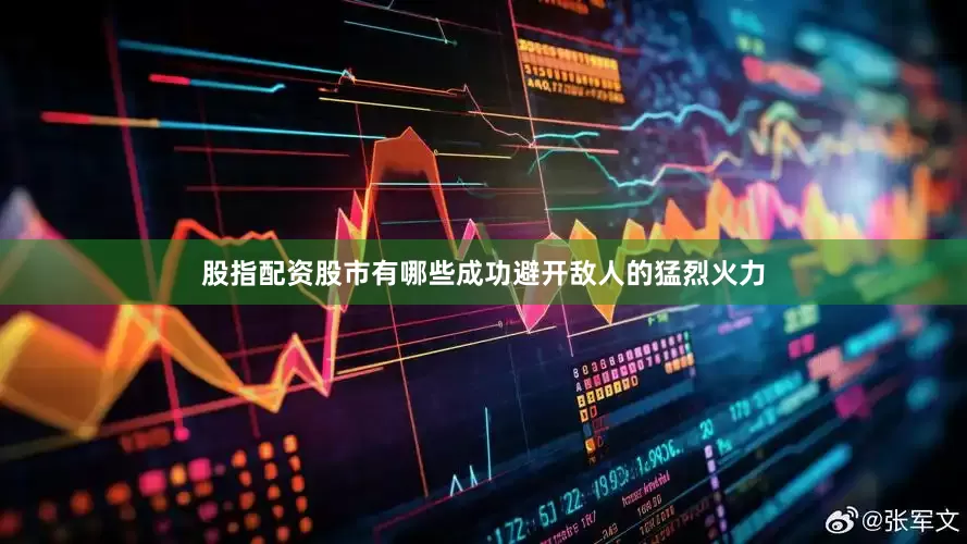 股指配资股市有哪些成功避开敌人的猛烈火力