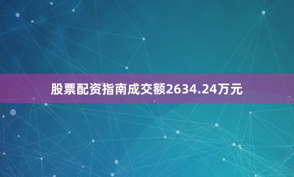 股票配资指南成交额2634.24万元