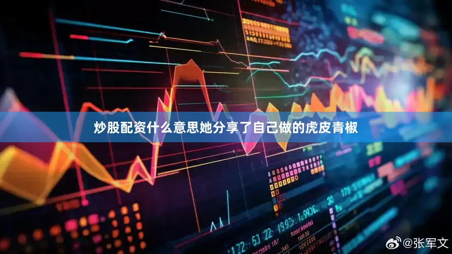 炒股配资什么意思她分享了自己做的虎皮青椒