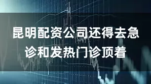 昆明配资公司还得去急诊和发热门诊顶着
